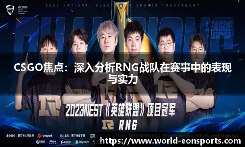 CSGO焦点：深入分析RNG战队在赛事中的表现与实力